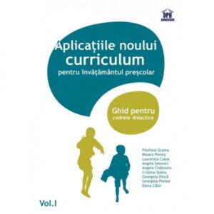 Aplicatiile noului curriculum pentru invatamantul prescolar: Ghid pentru cadrele didactice, vol. 1