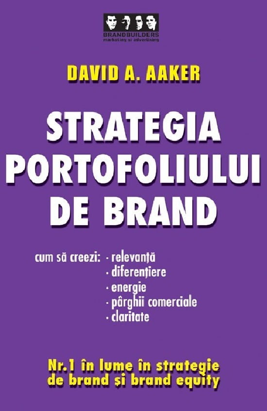 Strategia portofoliului de brand: Cum sa creezi relevanta, diferentiere, energie, parghii comerciale si claritate (ed. tiparita)