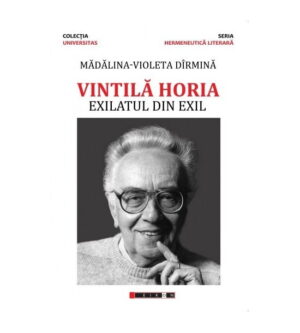 Vintila Horia - Exilatul Din Exil (Prefata De Nicolae Oprea)