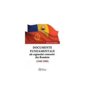 Documente fundamentale ale regimului comunist din Romania (ed. tiparita)