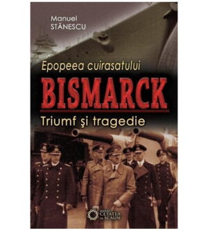 Epopeea cuirasatului Bismarck: Triumf si tragedie (ed. tiparita)