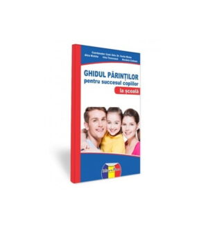 Ghidul parintilor pentru succesul copiilor - la scoala (ed. tiparita)