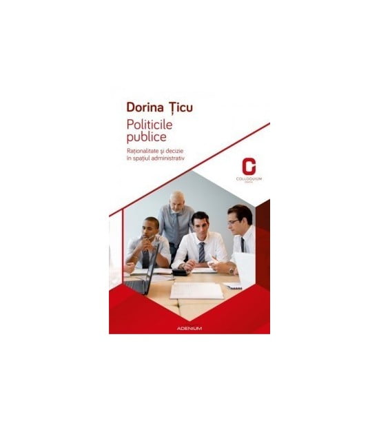 Politicile publice: Rationalitate si decizie in spatiul administrativ (ed. tiparita)