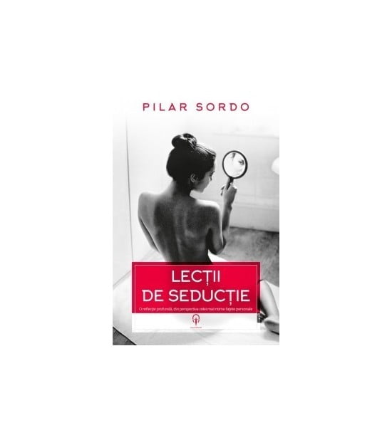 Lectii de seductie: o reflectie profunda, din perspectiva celei mai intime fatete personale (ed. tiparita)