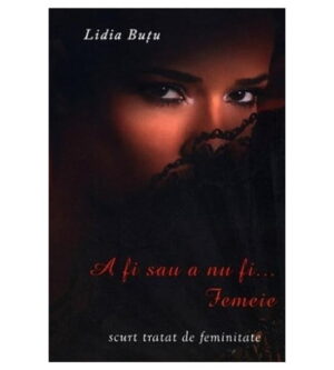 A fi sau a nu fi femeie (ed. tiparita) - Piatadecarte.net - Lidia Butu