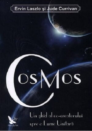 Cosmos: un ghid al co-creatorului spre o lume unitara - de Ervin Laszlo, Jude Currivan 