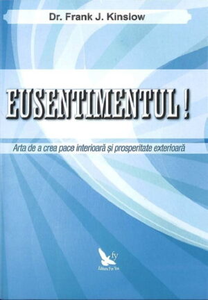 Eusentimentul!: arta de a crea pace interioara si prosperitate exterioara (ed. tiparita)