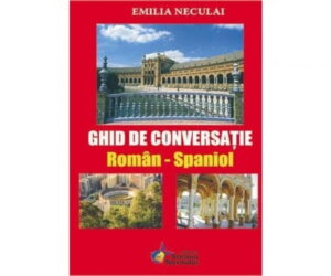 Ghid de conversatie Roman-Spaniol (ed.tiparita) Emilia Neculai
