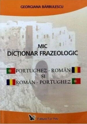Mic dictionar frazeologic portughez-roman si roman-portughez