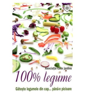 100% legume: Gateste legumele din cap pana-n picioare (ed. tiparita)