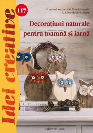 Decoratiuni naturale pentru toamna si iarna, vol. 117 (ed. tiparita)