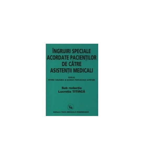 Ingrijiri speciale acordate pacientilor de catre asistentii medicali (ed. tiparita) - Lucretia Titirca