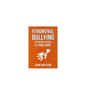 Fenomenul bullying. 8 strategii pentru a-i pune capat (ed. tiparita) - Signe Whitson