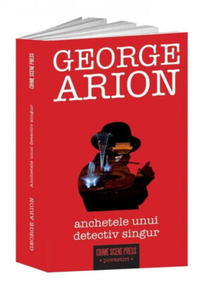 Anchetele unui detectiv singur (ed. tiparita) - George Arion