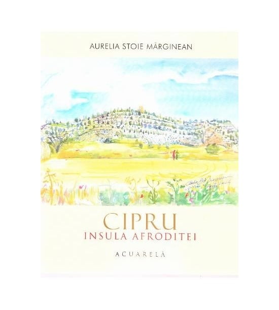 Cipru - Insula Afroditei - Acuarela (ed. tiparita) Aurelia Stoie Marginean