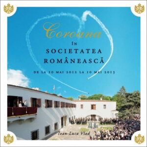 Coroana in societatea romaneasca de la 10 mai 2012 la 10 mai 2013 (ed. tiparita)