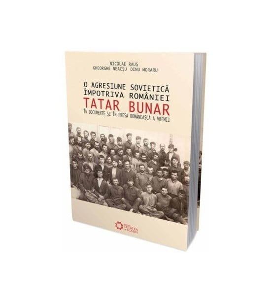 Tatar Bunar - O agresiune sovietica impotriva Romaniei (ed. tiparita)