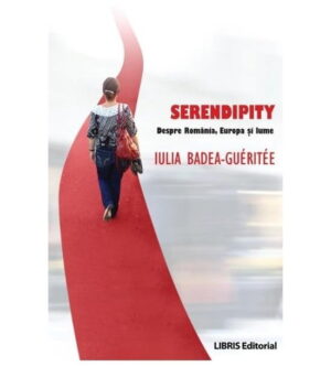 Serendipity - Despre Romania, Europa si lume (ed. tiparita)- Iulia Badea-Gueritee