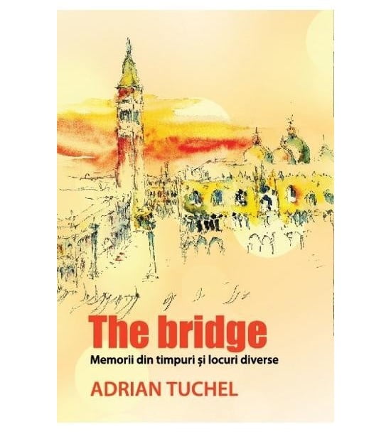 The bridge - memorii din timpuri si locuri diverse (ed. tiparita) - Adrian Tuchel