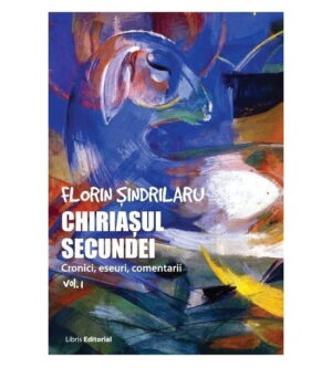Chiriasul secundei - vol. I (ed. tiparita) - Florin Sindrilaru