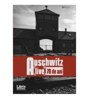 Auschwitz. ALive 70 de ani (ed. tiparita) - Romeo Couti