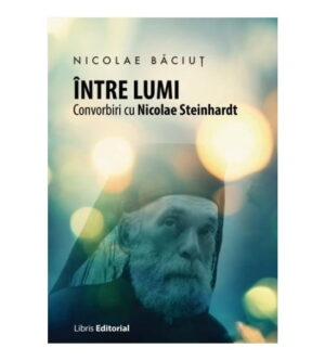 Intre lumi - Convorbiri cu Nicolae Steinhardt (ed. tiparita) - Nicolae Baciut