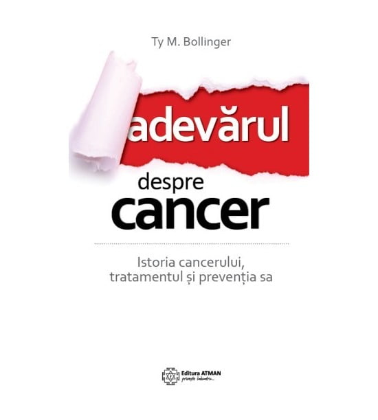 Adevarul despre cancer. Istoria cancerului, tratamentul si preventia (ed. tiparita) - Cathy Byrd