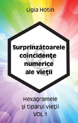 Surprinzatoarele coincidente numerice ale vietii - Hexagramele si tiparul vietii vol.1
