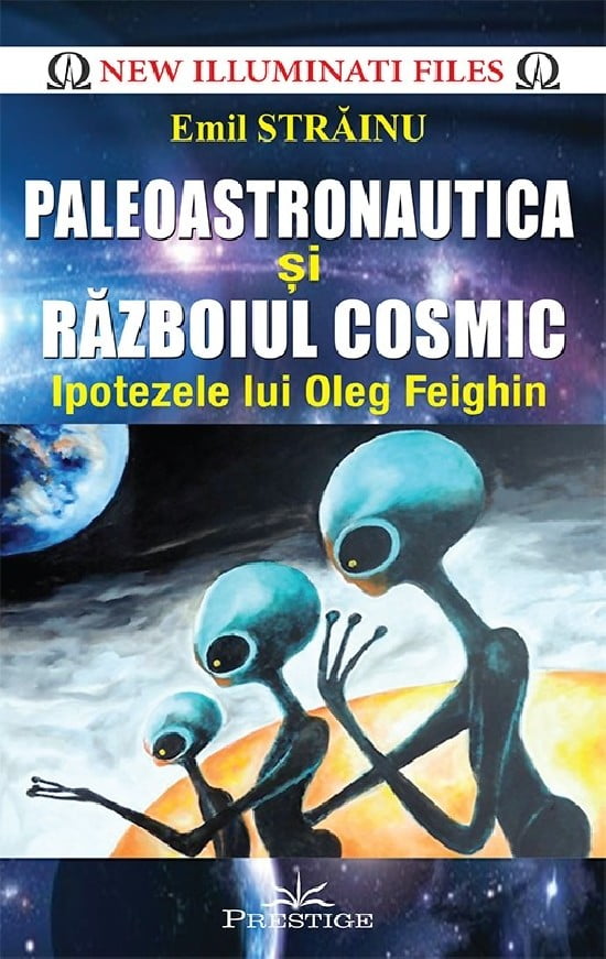 Paleoastronautica si Razboiul Cosmic - Ipotezele lui Oleg Feighin
