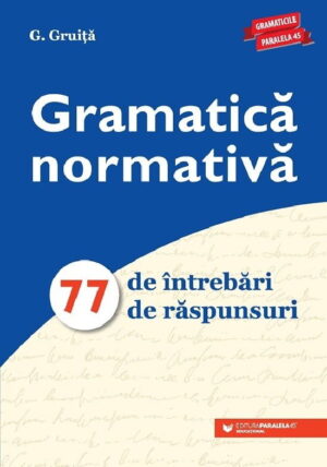 Gramatica normativa. 77 de intrebari. 77 de raspunsuri. Ed. 8