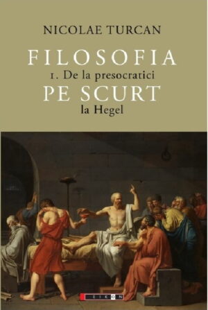 Filosofia pe scurt. Vol I. De la presocratici la Hegel