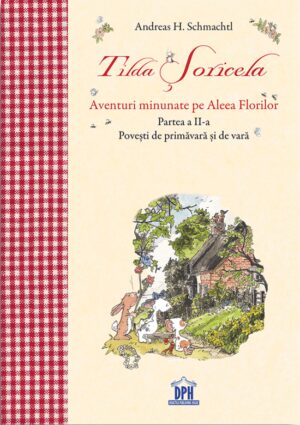 Tilda Soricela - Aventuri minunate pe Aleea Florilor. Partea a II-a Povesti de primavara si de vara
