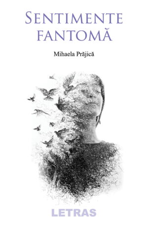 Sentimente fantoma - Mihaela Prajica - Editura Letras