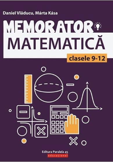 Memorator matematica clasele 9-12 - Daniel Vladucu, Marta Kasa - Editura Paralela 45
