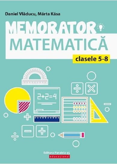 Memorator matematica clasele 5-8 - Daniel Vladucu, Marta Kasa - Editura Paralela 45