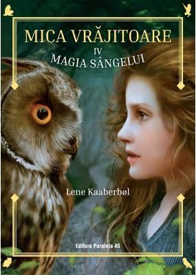 Mica vrajitoare - vol 4 - Magia sangelui - Lene Kaaberbol - Editura Paralela 45