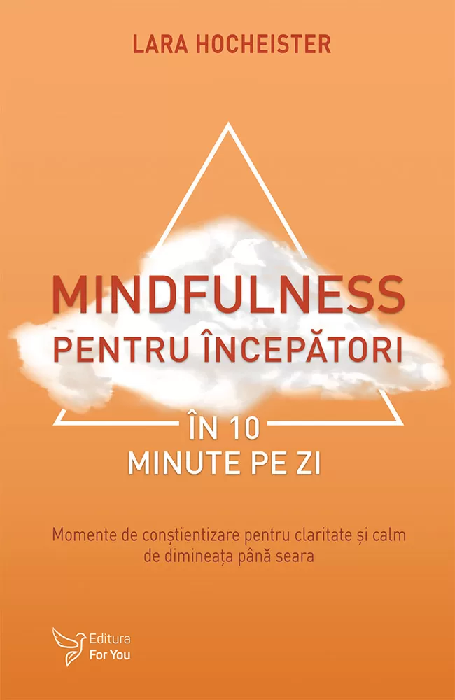 Mindfulness pentru incepatori in 10 minute pe zi - Lara Hocheister - Editura For You