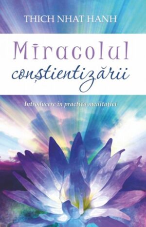 Miracolul contientizarii - Thich Nhat Hanh - Editura Adevar Divin