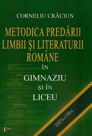 Metodica predarii limbii si literaturii romane in gimnaziu si in liceu - Corneliu Craciun - Editura Emia (Editia a VIII-a)