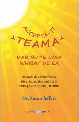 Accepta-ti teama, dar nu te lasa inhibat de ea - Sussan Jeffers Dr. - Editura Adevar Divin