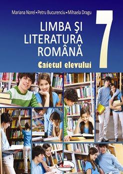 Limba si literatura romana - caietul elevului - cls. a VII-a - Mariana Norel, Petru Bucurenciu, Mihaela Dragu - Editura Aramis