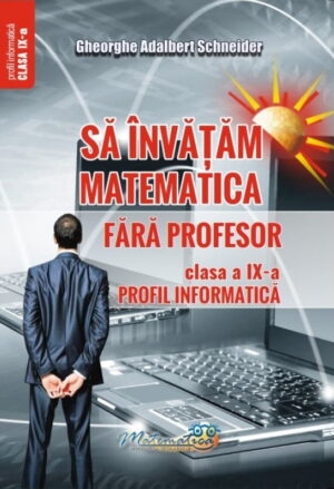 Sa invatam matematica fara profesor. Clasa a IX-a. Profil informatica