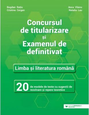 Concursul de titulatizare si examenul de definitivat - Limba si literatura romana - Editura Paralela 45