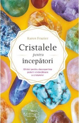 Cristalele pentru incepatori - Karen Frazier - Editura Adevar Divin