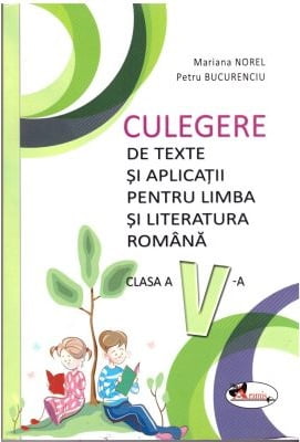 Culegere de texte si aplicatii pentru limba si literatura romana - cls. a V-a - Mariana Norel, Petru Bucurenciu - Editura Aramis