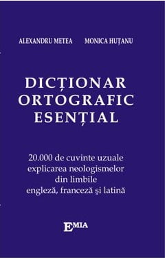Dictionar ortografic esential - Alexandru Metea, Monica Hutanu - Editura Emia