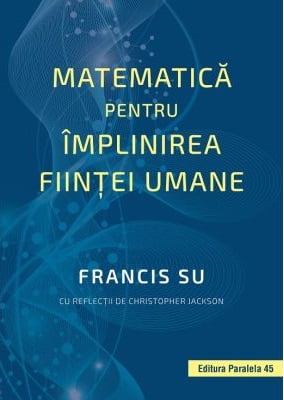 Matematica pentru implinirea fiintei umane - Francis Su - Editura Paralela 45