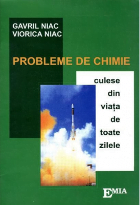 Probleme de chimie culese din viata de toate zilele - Gavril Niac, Viorica Niac - Editura Emia