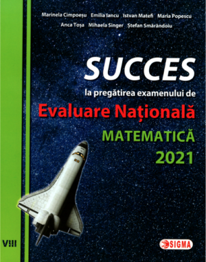 Succes la pregatirea examenului de Evaluare Nationala. Matematica 2021. Clasa a VIII-a