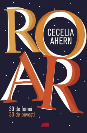 ROAR - 30 de femei, 30 de povesti - Cecilia Ahern - Editura ALL